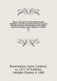 Opera omnia Sixti V, jussu diligentissime emendata : accedit sancti doctoris vita, una cum diatriba historico-chronologico-critica. Editio accurate recognita cura et studio A.C. Peltier. 06