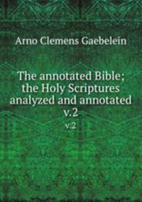 The annotated Bible; the Holy Scriptures analyzed and annotated. v.2