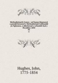Methodistiaeth Cymru : sef hanes blaenorol a gwedd bresenol y Methodistiaid Calfinaidd yn Nghymru, o ddechread y cyfundeb hyd y flwyddyn 1850. 02