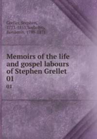 Memoirs of the life and gospel labours of Stephen Grellet. 01