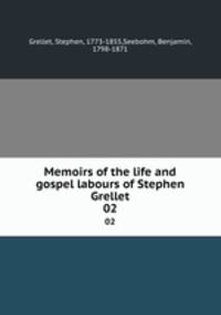 Memoirs of the life and gospel labours of Stephen Grellet. 02