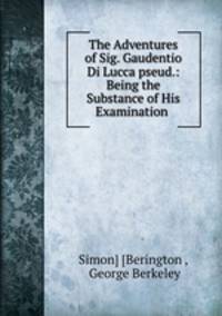 The Adventures of Sig. Gaudentio Di Lucca pseud.: Being the Substance of His Examination .
