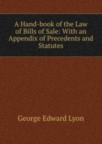 A Hand-book of the Law of Bills of Sale: With an Appendix of Precedents and Statutes