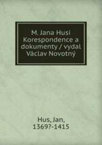 M. Jana Husi Korespondence a dokumenty / vydal Vaclav Novotny