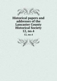 Historical papers and addresses of the Lancaster County Historical Society. 12, no.4