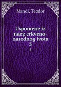 Uspomene iz naeg crkveno-narodnog ivota. 3