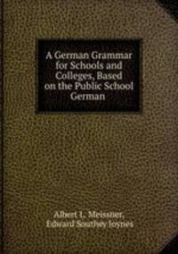 A German Grammar for Schools and Colleges, Based on the Public School German .