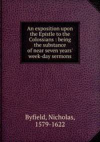 An exposition upon the Epistle to the Colossians : being the substance of near seven years