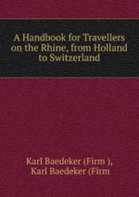 A Handbook for Travellers on the Rhine, from Holland to Switzerland
