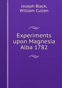 Experiments upon Magnesia Alba 1782