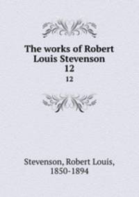 The works of Robert Louis Stevenson. 12