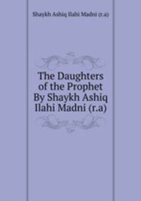 The Daughters of the Prophet By Shaykh Ashiq Ilahi Madni (r.a)