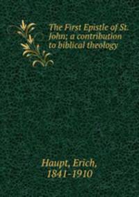 The First Epistle of St. John; a contribution to biblical theology