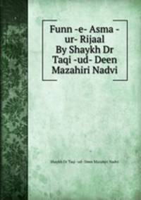 Funn -e- Asma -ur- Rijaal By Shaykh Dr Taqi -ud- Deen Mazahiri Nadvi
