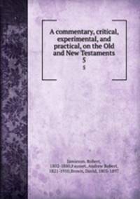 A commentary, critical, experimental, and practical, on the Old and New Testaments. 5