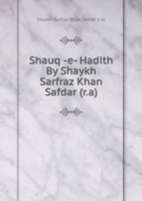 Shauq -e- Hadith By Shaykh Sarfraz Khan Safdar (r.a)