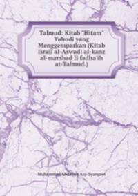 Talmud: Kitab "Hitam" Yahudi yang Menggemparkan (Kitab Israil al-Aswad: al-kanz al-marshad Ii fadha`ih at-Talmud.)