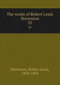 The works of Robert Louis Stevenson. 25