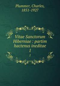 Vitae Sanctorum Hiberniae : partim hactenus ineditae. 1