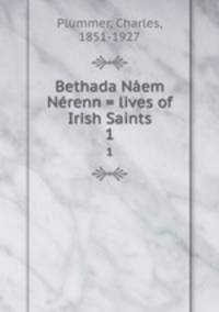 Bethada Nem Nrenn = lives of Irish Saints. 1