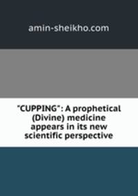 "CUPPING": A prophetical (Divine) medicine appears in its new scientific perspective