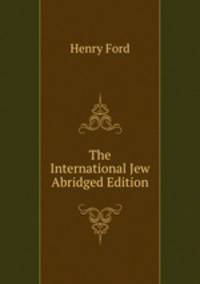 The International Jew Abridged Edition