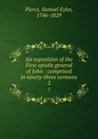 An exposition of the First epistle general of John : comprised in ninety-three sermons. 2