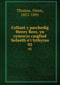Cofiant y parchedig Henry Rees, yn cynnwys casgliad helaeth o`i lythyrau. 02