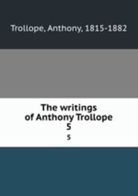 The writings of Anthony Trollope. 5