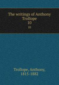 The writings of Anthony Trollope. 10