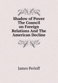 Shadow of Power The Council on Foreign Relations And The American Decline