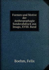 Formen und Motive der Anthropophagie Sonderabdruck aus Imago, XVIII. Band