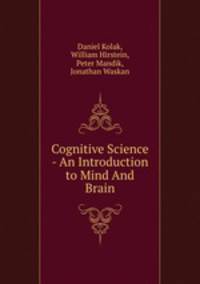 Cognitive Science - An Introduction to Mind And Brain