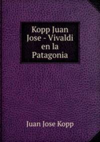 Kopp Juan Jose - Vivaldi en la Patagonia