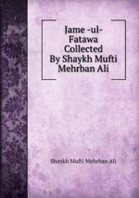 Jame -ul- Fatawa Collected By Shaykh Mufti Mehrban Ali