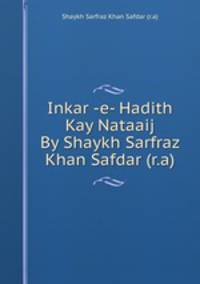Inkar -e- Hadith Kay Nataaij By Shaykh Sarfraz Khan Safdar (r.a)