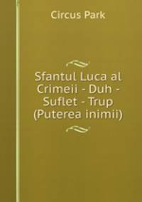 Sfantul Luca al Crimeii - Duh - Suflet - Trup (Puterea inimii)