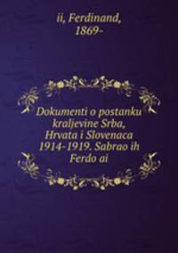 Dokumenti o postanku kraljevine Srba, Hrvata i Slovenaca 1914-1919. Sabrao ih Ferdo ai