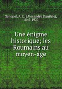 Une enigme historique; les Roumains au moyen-age