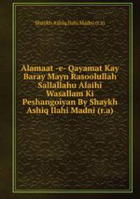 Alamaat -e- Qayamat Kay Baray Mayn Rasoolullah Sallallahu Alaihi Wasallam Ki Peshangoiyan By Shaykh Ashiq Ilahi Madni (r.a)