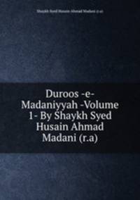 Duroos -e- Madaniyyah -Volume 1- By Shaykh Syed Husain Ahmad Madani (r.a)