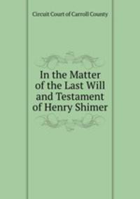 In the Matter of the Last Will and Testament of Henry Shimer