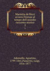 Marietta de`Ricci ovvero Firenze al tempo dell`assedio racconto storico. 2
