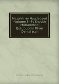 Mazahir -e- Haq Jadeed -Volume 5- By Shaykh Muhammad Qutubuddin Khan Dehlvi (r.a)