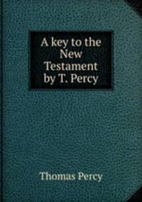 A key to the New Testament by T. Percy.