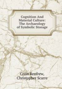 Cognition And Material Culture: The Archaeology of Symbolic Storage