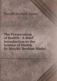 The Preservation of Hadith - A Brief Introduction to the Science of Hadith By Shaykh Ibrahim Madni