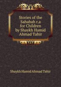 Stories of the Sahabah r.a for Children by Shaykh Hamid Ahmad Tahir