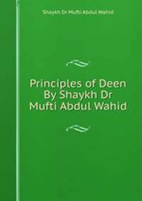 Principles of Deen By Shaykh Dr Mufti Abdul Wahid