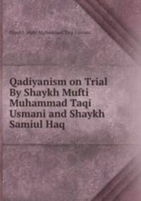 Qadiyanism on Trial By Shaykh Mufti Muhammad Taqi Usmani and Shaykh Samiul Haq